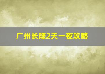 广州长隆2天一夜攻略