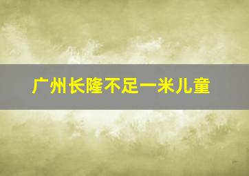 广州长隆不足一米儿童