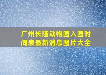 广州长隆动物园入园时间表最新消息图片大全