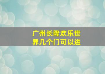 广州长隆欢乐世界几个门可以进