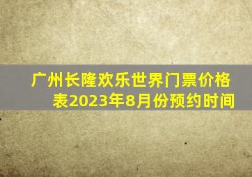 广州长隆欢乐世界门票价格表2023年8月份预约时间