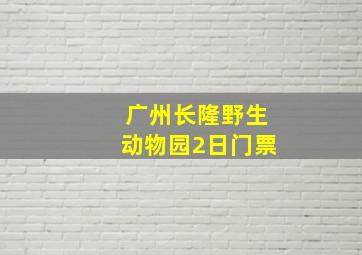 广州长隆野生动物园2日门票