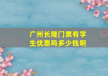 广州长隆门票有学生优惠吗多少钱啊