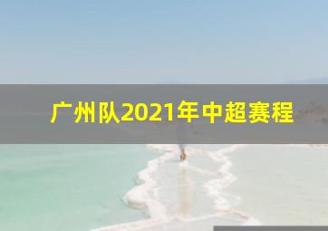 广州队2021年中超赛程