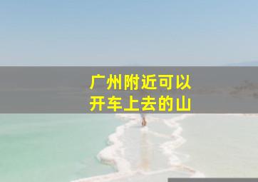 广州附近可以开车上去的山