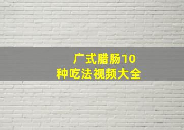 广式腊肠10种吃法视频大全