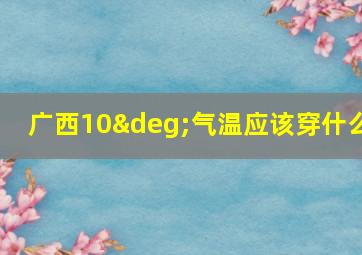 广西10°气温应该穿什么