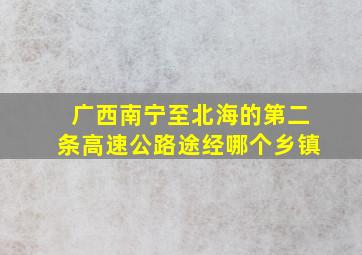 广西南宁至北海的第二条高速公路途经哪个乡镇