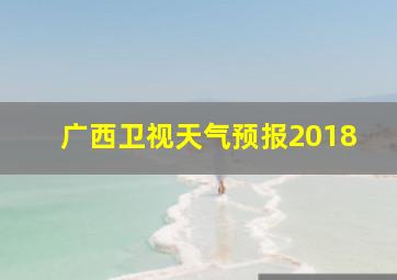 广西卫视天气预报2018