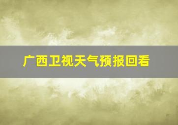 广西卫视天气预报回看