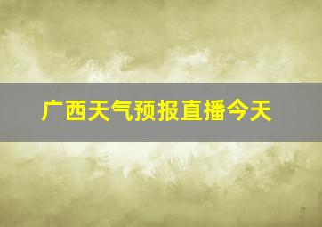 广西天气预报直播今天