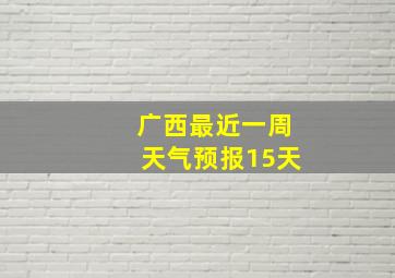 广西最近一周天气预报15天