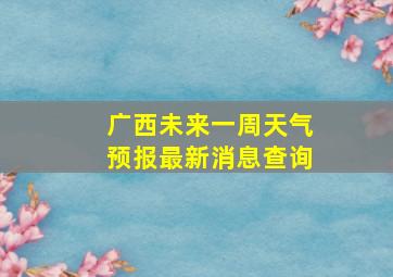 广西未来一周天气预报最新消息查询