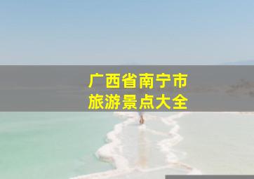 广西省南宁市旅游景点大全