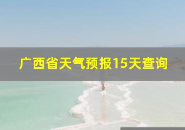 广西省天气预报15天查询