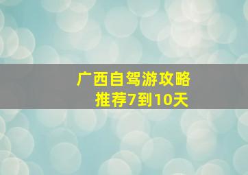 广西自驾游攻略推荐7到10天