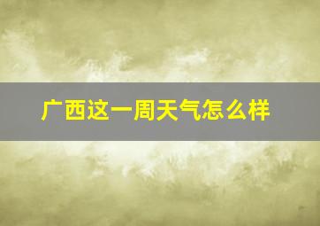 广西这一周天气怎么样