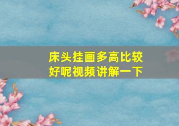 床头挂画多高比较好呢视频讲解一下