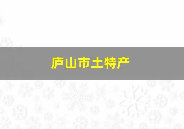 庐山市土特产