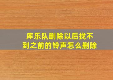 库乐队删除以后找不到之前的铃声怎么删除