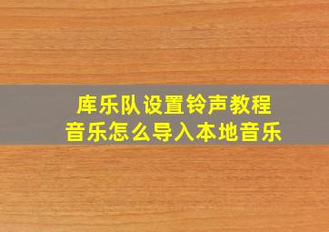 库乐队设置铃声教程音乐怎么导入本地音乐