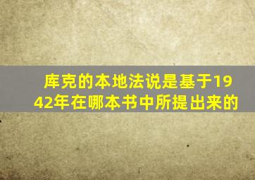 库克的本地法说是基于1942年在哪本书中所提出来的