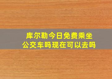 库尔勒今日免费乘坐公交车吗现在可以去吗