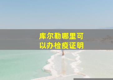 库尔勒哪里可以办检疫证明