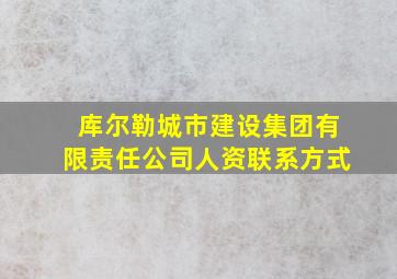 库尔勒城市建设集团有限责任公司人资联系方式