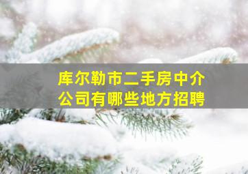 库尔勒市二手房中介公司有哪些地方招聘