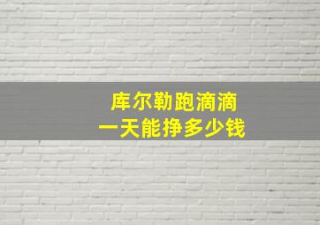 库尔勒跑滴滴一天能挣多少钱