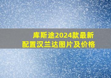 库斯途2024款最新配置汉兰达图片及价格