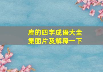 库的四字成语大全集图片及解释一下