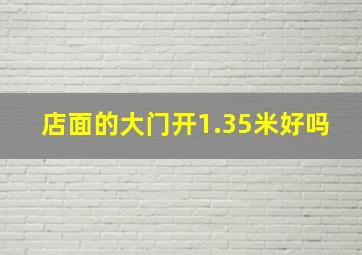 店面的大门开1.35米好吗