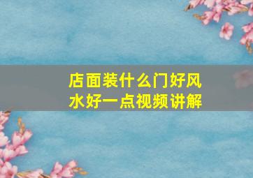 店面装什么门好风水好一点视频讲解