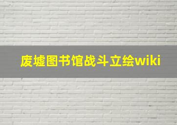 废墟图书馆战斗立绘wiki