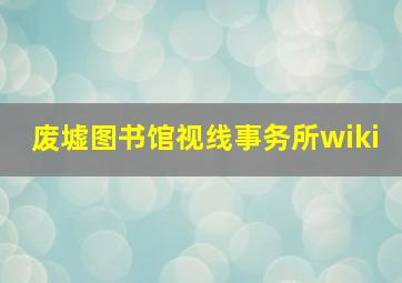 废墟图书馆视线事务所wiki