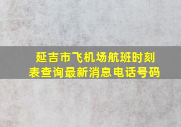 延吉市飞机场航班时刻表查询最新消息电话号码