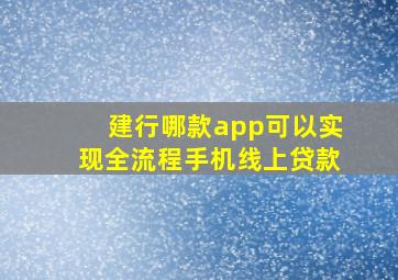 建行哪款app可以实现全流程手机线上贷款