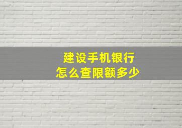 建设手机银行怎么查限额多少