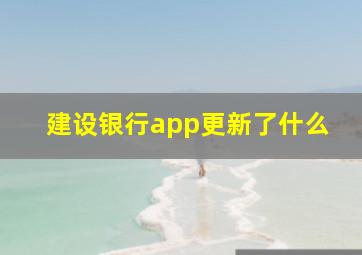 建设银行app更新了什么