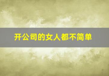 开公司的女人都不简单