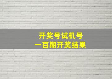 开奖号试机号一百期开奖结果