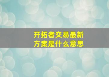 开拓者交易最新方案是什么意思