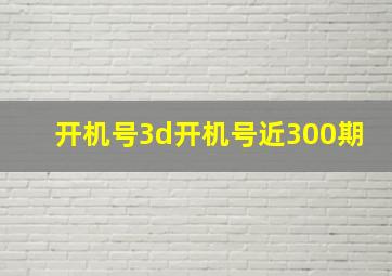 开机号3d开机号近300期