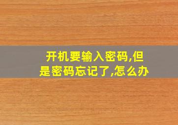 开机要输入密码,但是密码忘记了,怎么办