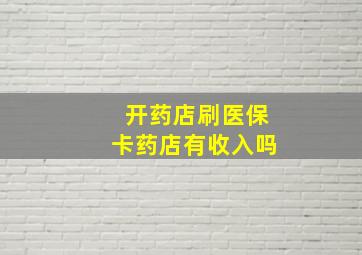 开药店刷医保卡药店有收入吗