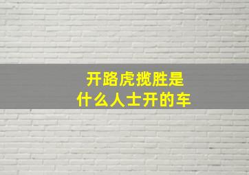 开路虎揽胜是什么人士开的车