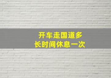 开车走国道多长时间休息一次