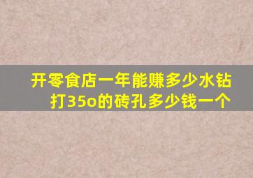 开零食店一年能赚多少水钻打35o的砖孔多少钱一个